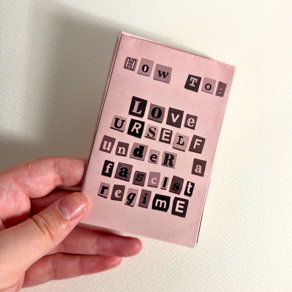 "how to love yourself under a fascist regime" zine